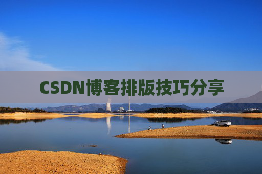 CSDN博客排版技巧分享 CSDN博客排版技巧分享